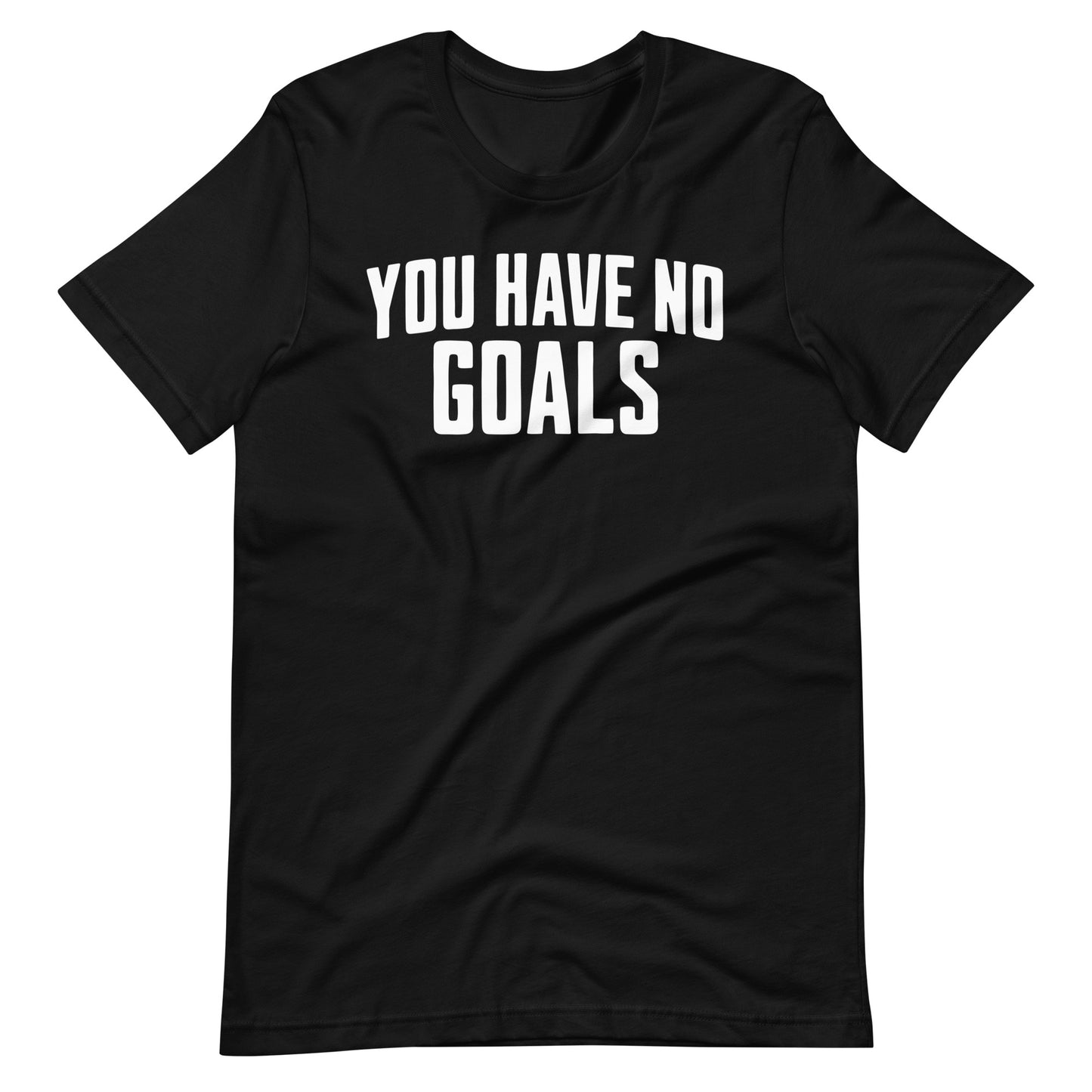 You Have No Goals T-Shirts