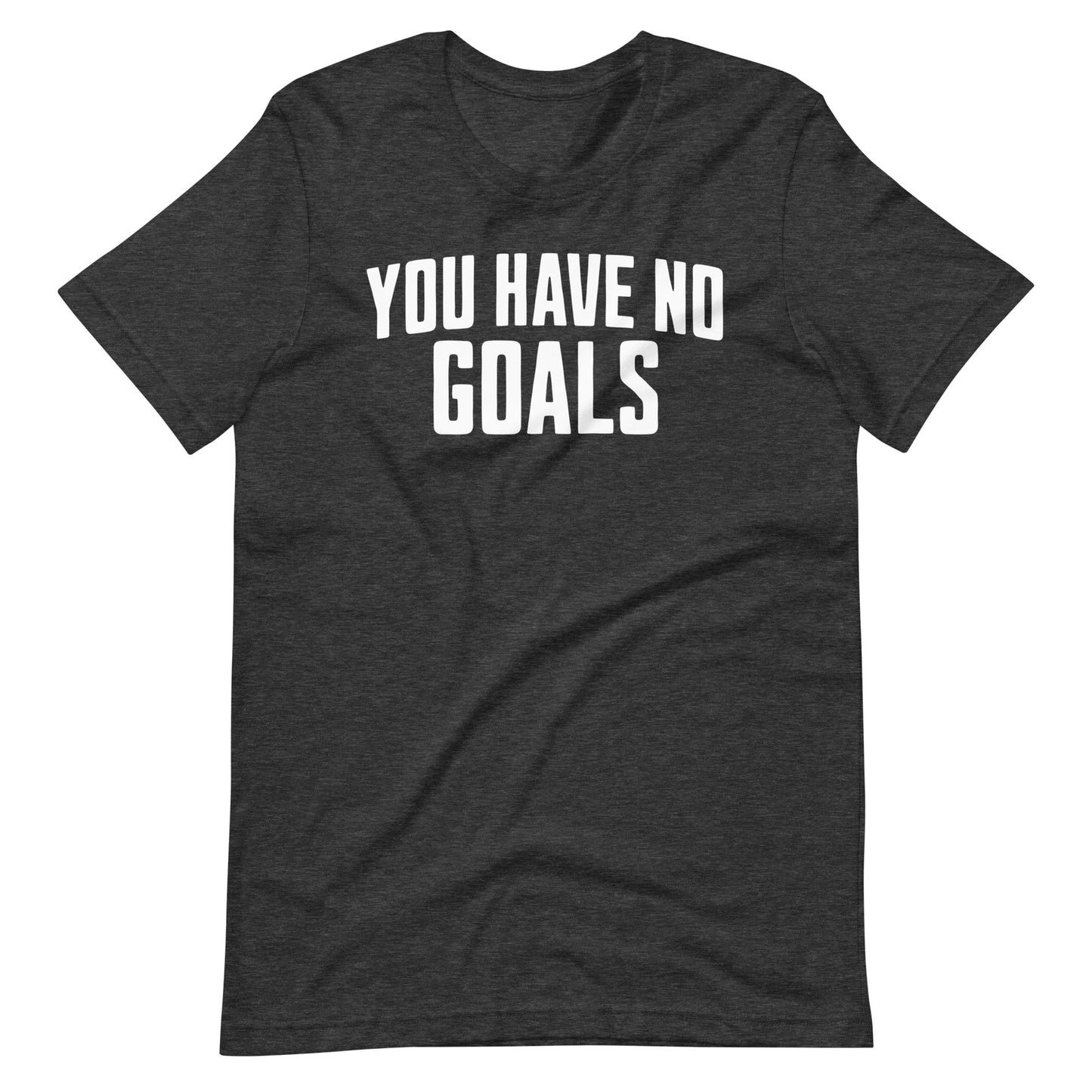 You Have No Goals T-Shirts