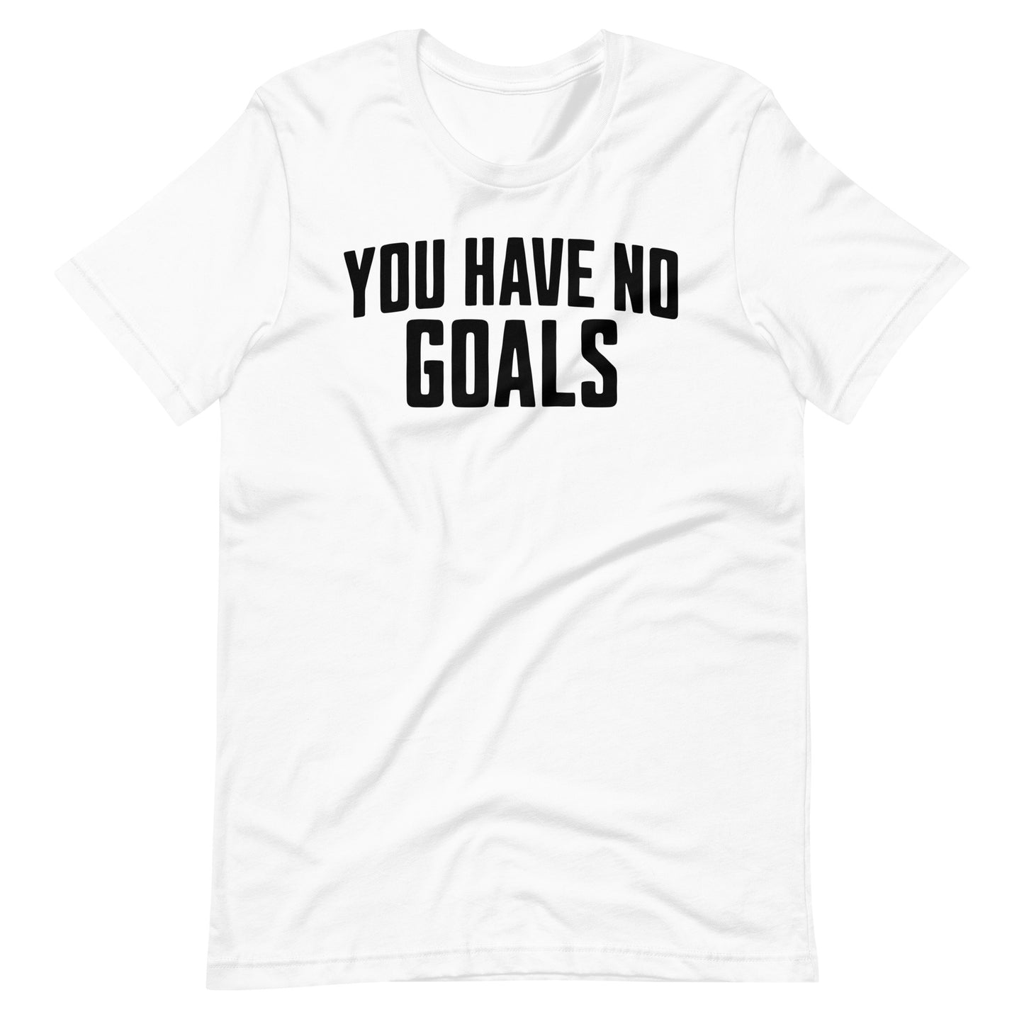 You Have No Goals T-Shirts